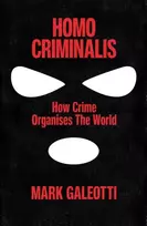 KNYGA Mark Galeotti Homo Criminalis, How crime organises the world