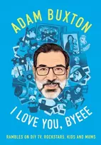 KNYGA Adam Buxton I Love You, Byeee, Rambles on DIY Tv, Rockstars, Kids and Mums