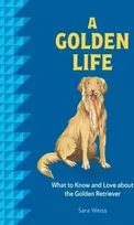 KNYGA Sara Weiss Golden Life, What to Know and Love about the Golden Retriever