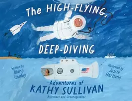 KNYGA Diane Stanley High-Flying, Deep-Diving Adventures of Kathy Sullivan, Astronaut and Oceanographer