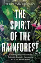 KNYGA Rosa Vasquez Espinoza Spirit of the Rainforest, How indigenous wisdom and scientific curiosity reconnects us to the natural world