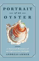 KNYGA Andreas Ammer Portrait of an Oyster, A Natural History of an Epicurean Delight