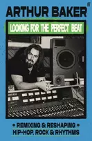 KNYGA Arthur Baker Looking for the Perfect Beat, Remixing and Reshaping Hip-Hop, Rock and Rhythms