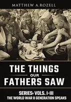 KNYGA Matthew Rozell Rozell Matthew World War II Generation Speaks: The Things Our Fathers Saw Series, Vols. 1-3
