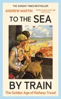 KNYGA Andrew Martin To the Sea by Train, The Golden Age of Railway Travel