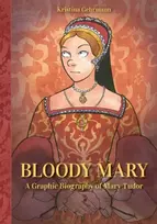 KNYGA Kristina Gehrmann Bloody Mary, A Graphic Biography of Mary Tudor