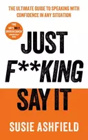 KNYGA Susie Ashfield Just F**king Say It, The Ultimate Guide to Speaking with Confidence In Any Situation