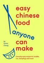 KNYGA Emma Chung Easy Chinese Food Anyone Can Make, Everyday tasty recipes for noodles, rice, dumplings and more!