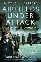 KNYGA Dilip Sarkar Mbe Battle of Britain Airfields Under Attack, 19 August 1940 – 6 September 1940