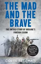 KNYGA Colin Freeman Mad and the Brave, The Untold Story of Ukraine’s Foreign Legion