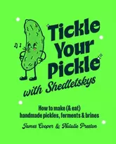 KNYGA Cooper Tickle Your Pickle with Shedletsky's, How to Make (and Eat) Handmade Pickles, Ferments and Brines