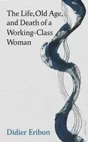 KNYGA Didier Eribon Life, Old Age, and Death of a Working-Class Woman