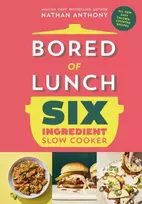 KNYGA Nathan Anthony Bored of Lunch Six Ingredient Slow Cooker, All new easy calorie-counted recipes