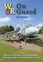 KNYGA Ken Ellis On Guard, Britain’s Military ‘Gate Guardians’ and Air Cadet Airframes Since 1940