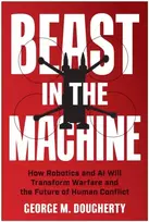 KNYGA George M Dougherty Beast in the Machine, How Robotics and AI Will Transform Warfare and the Future of Human Conflict