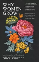 KNYGA Alice Vincent Why Women Grow, Stories of Soil, Sisterhood and Survival