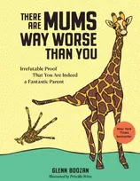 KNYGA Glenn Boozan There Are Mums Way Worse Than You, Irrefutable Proof That You Are Indeed a Fantastic Parent
