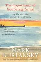 KNYGA Mark Kurlansky Importance of Not Being Ernest, My Life with the Uninvited Hemingway (A unique Ernest Hemingway biography, Gift for writers)