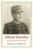 KNYGA Maurice Samuels Alfred Dreyfus, The Man at the Center of the Affair
