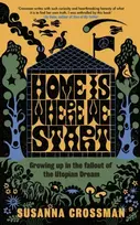 KNYGA Susanna Crossman Home Is Where We Start, Growing Up in the Fallout of the Utopian Dream