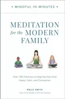 KNYGA Kelly Smith Mindful in Minutes: Meditation for the Modern Family, Over 100 Practices to Help Families Find Peace, Calm, and Connection