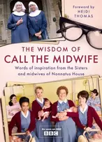 KNYGA Heidi Thomas Wisdom of Call The Midwife, Words of inspiration from the Sisters and midwives of Nonnatus House