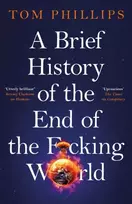 KNYGA Tom Phillips Brief History of the End of the F*cking World, The hilarious and fascinating new book from the international bestselling author of HUMANS