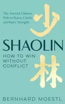 KNYGA Bernhard Moestl Shaolin: How to Win Without Conflict, The Ancient Chinese Path to Peace, Clarity and Inner Strength