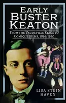 KNYGA Lisa Stein Haven Early Buster Keaton, From the Vaudeville Stage to Comique Films, 1899-1920