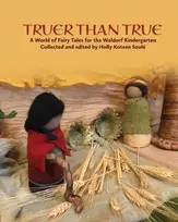 KNYGA Holly Koteen Soule Truer Than True, A World of Fairy Tales for the Waldorf Kindergarten