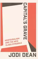 KNYGA Jodi Dean Capital's Grave, Neofeudalism and the New Class Struggle