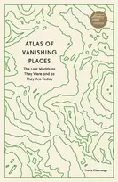KNYGA Travis Elborough Atlas of Vanishing Places, The Lost Worlds as They Were and as They Are Today