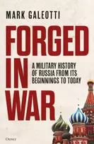 KNYGA Mark Galeotti Forged in War, A military history of Russia from its beginnings to today