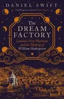 KNYGA Daniel Swift Dream Factory, London's First Playhouse and the Making of William Shakespeare