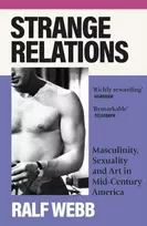 KNYGA Ralf Webb Strange Relations, Masculinity, Sexuality and Art in Mid-Century America