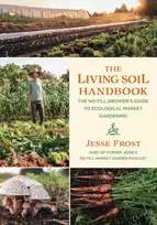 KNYGA Jesse Frost Living Soil Handbook, The No-Till Grower's Guide to Ecological Market Gardening