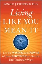 KNYGA Ronald J Frederick Living Like You Mean It, Use the Wisdom and Power of Your Emotions to Get the Life You Really Want