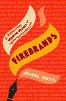 KNYGA Joanna Scutts Firebrands, 25 Pioneering Women Writers to Ignite Your Reading Life