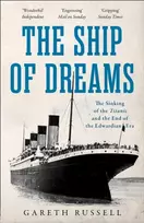 KNYGA Gareth Russell Ship of Dreams, The Sinking of the “Titanic” and the End of the Edwardian Era