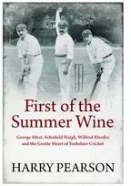 KNYGA Harry Pearson First of the Summer Wine, George Hirst, Schofield Haigh, Wilfred Rhodes and the Gentle Heart of Yorkshire Cricket