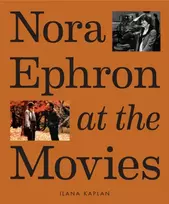 KNYGA Ilana Kaplan Nora Ephron at the Movies, A Visual Celebration of the Writer and Director Behind When Harry Met Sally, You've Got Mail, Sleepless in Seattle, and More