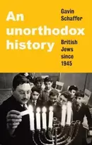 KNYGA Gavin Schaffer Unorthodox History, British Jews Since 1945