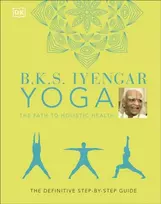 KNYGA B. K. S. Iyengar B.K.S. Iyengar Yoga The Path to Holistic Health, The Definitive Step-by-step Guide