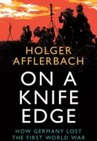 KNYGA Holger Afflerbach On a Knife Edge, How Germany Lost the First World War