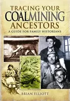 KNYGA Brian A Elliott Tracing Your Coalmining Ancestors: A Guide for Family Historians