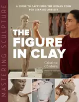 KNYGA Cristina Cordova Mastering Sculpture: The Figure in Clay, A Guide to Capturing the Human Form for Ceramic Artists