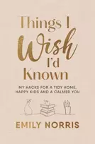 KNYGA Emily Norris Things I Wish I’d Known, My hacks for a tidy home, happy kids and a calmer you