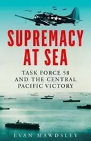 KNYGA Evan Mawdsley Supremacy at Sea, Task Force 58 and the Central Pacific Victory