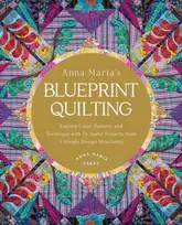 KNYGA Anna Maria Parry Anna Maria's Blueprint Quilting, Explore Color, Pattern, and Technique with 16 Joyful Projects from 4 Simple Design Structures