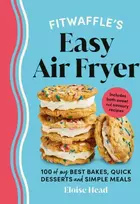KNYGA Eloise Head Fitwaffle’s Easy Air Fryer, 100 of my best bakes, quick desserts and simple meals